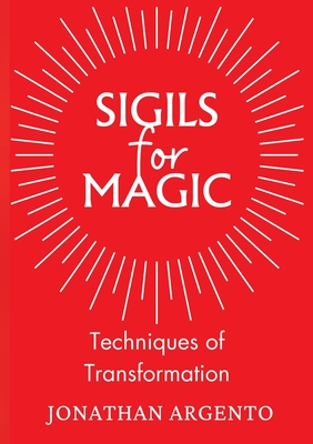 Sigils For Magic: Techniques of Transformation - Jonathan Argento