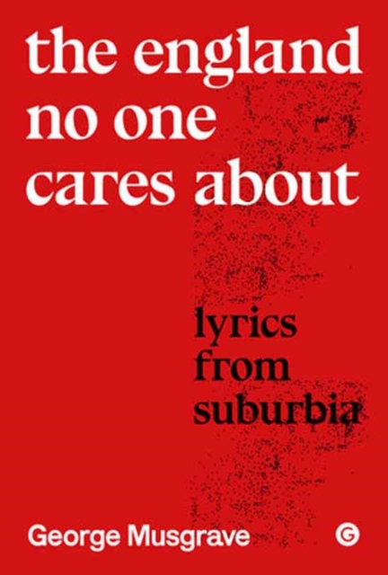 The England No One Cares about: Lyrics from Suburbia - George Musgrave