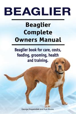 Beaglier. Beaglier Complete Owners Manual. Beaglier book for care, costs, feeding, grooming, health and training. - Asia Moore