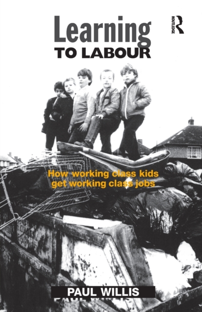 Learning to Labour: How Working Class Kids Get Working Class Jobs - Paul Willis