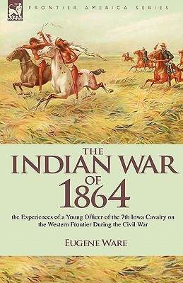 Coperta cărții 'The Indian War of 1864: the Experiences of a Young Officer of the 7th Iowa Cavalry on the Western Frontier During the'