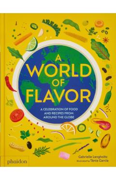 A World of Flavor: A Celebration of Food and Recipes from Around the Globe - Gabrielle Langholtz