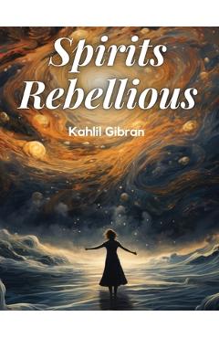 Poza produsului Spirits Rebellious - Kahlil Gibran