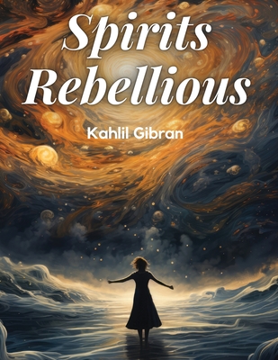 Spirits Rebellious - Kahlil Gibran
