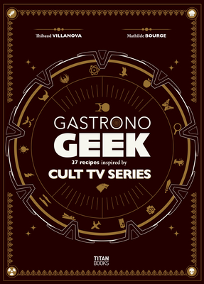 Gastronogeek Cult TV Cookbook - Thibaud Villanova