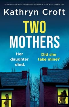 Two Mothers: A totally gripping and unputdownable psychological thriller with a shocking twist - Kathryn Croft