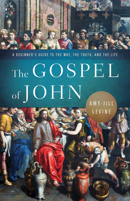 The Gospel of John: A Beginner's Guide to the Way, the Truth, and the Life - Amy-jill Levine