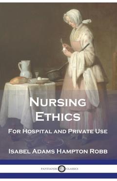 Poza produsului Nursing Ethics: For Hospital and Private Use - Isabel Adams Hampton Robb