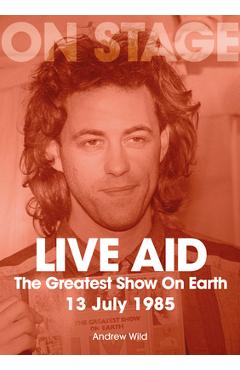 Coperta cărții 'Live Aid: The Greatest Show on Earth 13 July 1985 - Andrew Wild'