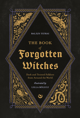 The Book of Forgotten Witches: Dark & Twisted Folklore Stories from Around the World - Lilla Blecz