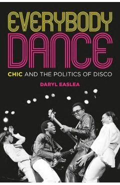 Coperta cărții 'Everybody Dance: Chic and the Politics of Disco - Daryl Easlea'