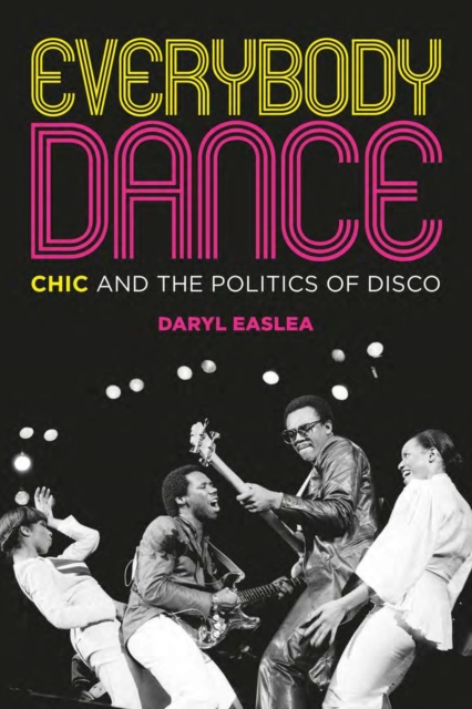 Coperta cărții 'Everybody Dance: Chic and the Politics of Disco - Daryl Easlea'