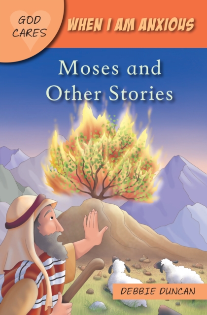 God Cares When I Am Anxious: Moses and the Other Stories - Debbie Duncan