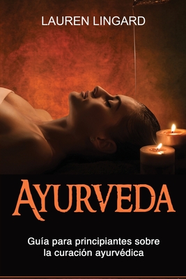Coperta cărții 'Ayurveda: Guía para principiantes sobre la curación ayurvédica - Lauren Lingard'