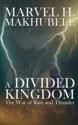 A Divided Kingdom: The War of Rain and Thunder - Marvel H. Makhubele