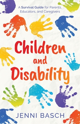 Children and Disability: A Survival Guide for Parents, Educators, and Caregivers - Jenni Basch
