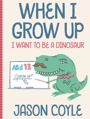 When I Grow Up I Want To Be a Dinosaur - Jason Coyle