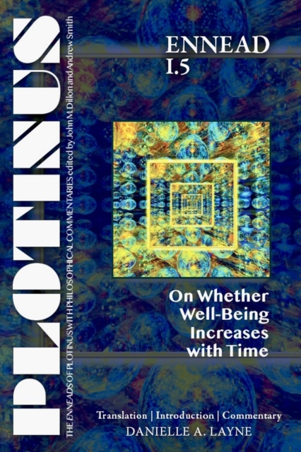 Plotinus Ennead I.5: On Whether Well-Being Increases with Time: Translation with an Introduction and Commentary - Danielle A. Layne