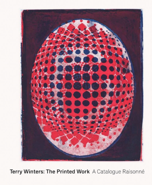 Terry Winters: The Printed Work: A Catalogue Raisonné - Terry Winters