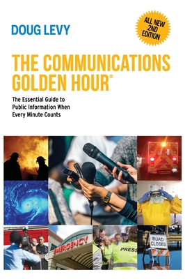Coperta cărții 'The Communications Golden Hour: The Essential Guide to Public Information When Every Minute Counts - Doug Levy'