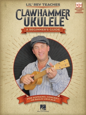 Lil' REV Teaches Clawhammer Ukulele: A Beginner's Guide for Soprano, Concert, or Banjo Ukulele - With Online Video Lessons - Lil Rev