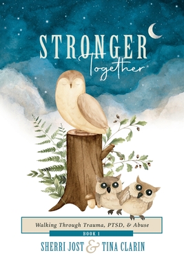 Stronger Together: Walking Through Trauma, PTSD, & Abuse - Sherri Jost