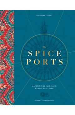 The Spice Ports: Mapping the Origins of the Global Sea Trade - Nicholas Nugent