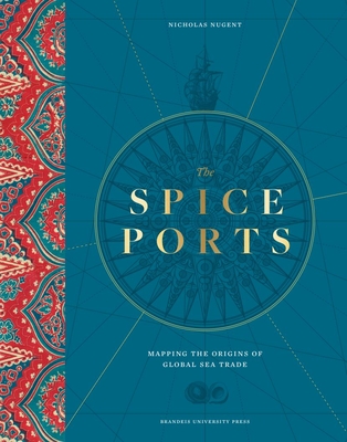 The Spice Ports: Mapping the Origins of the Global Sea Trade - Nicholas Nugent