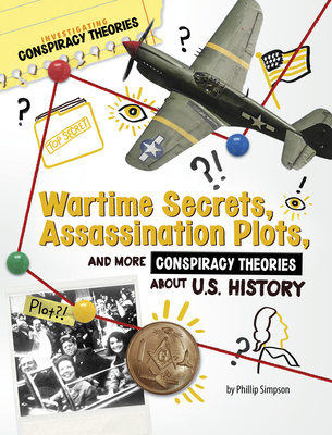 Wartime Secrets, Assassination Plots, and More Conspiracy Theories about U.S. History - Phillip W. Simpson