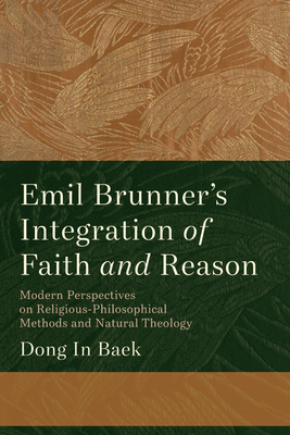 Emil Brunner's Integration of Faith and Reason - Dong In Baek