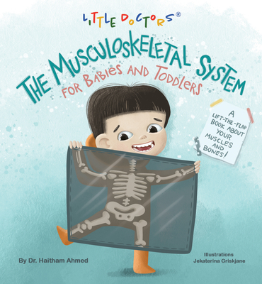 The Musculoskeletal System for Babies and Toddlers: A Lift-The-Flap Book about Your Muscles and Bones! - Dr Haitham Ahmed