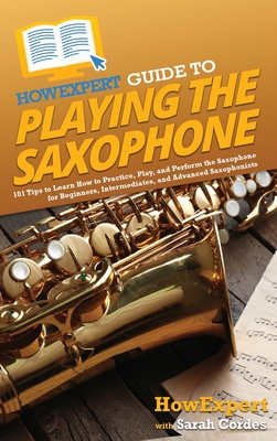 Coperta cărții 'HowExpert Guide to Playing the Saxophone: 101 Tips to Learn How to Practice, Play, and Perform the Saxophone for'