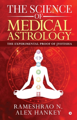 The Science of Medical Astrology: The Experimental Proof of Jyotisha - Rameshrao N.