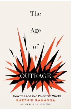 The Age of Outrage: How to Lead in a Polarized World - Karthik Ramanna