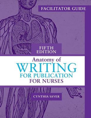 Facilitator Guide for Anatomy of Writing for Publication for Nurses, Fifth Edition - Cynthia Saver