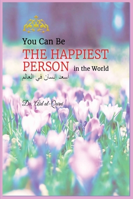 You Can Be the Happiest Person in the World - Dr Aid Al-qarni