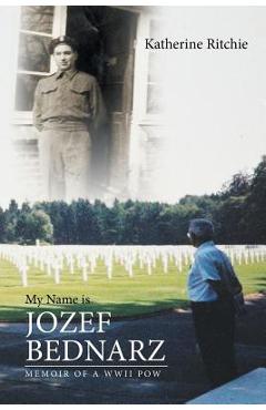 Coperta cărții 'My Name is Jozef Bednarz: Memoir of a WWII POW - Katherine Ritchie'