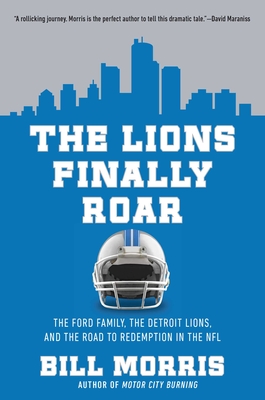 The Lions Finally Roar: The Ford Family, the Detroit Lions and the Road to Redemption in the N.F.L - Bill Morris