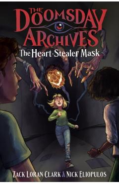 The Doomsday Archives: The Heart-Stealer Mask - Zack Loran Clark