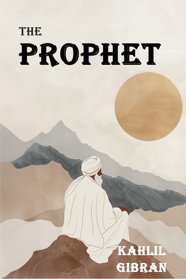 The Prophet: The Original 1923 Edition With Complete Illustrations (A Classics Kahlil Gibran Novel) - Khalil Gibran