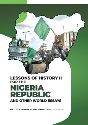 Lessons of History II for the Nigeria Republic and Other World Essays - Otolorin B. Adeniji-bello