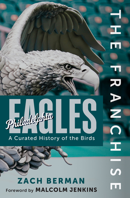 The Franchise: Philadelphia Eagles: A Curated History of the Eagles - Zach Berman