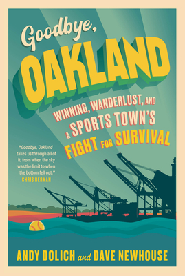Goodbye, Oakland: Winning, Wanderlust, and a Sports Town's Fight for Survival - Dave Newhouse