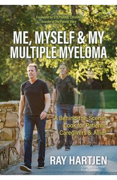 Coperta cărții 'Me, Myself & My Multiple Myeloma: A Behind-The-Scenes Look for Patients, Caregivers & Allies - Ray Hartjen'