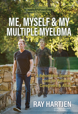 Coperta cărții 'Me, Myself & My Multiple Myeloma: A Behind-The-Scenes Look for Patients, Caregivers & Allies - Ray Hartjen'