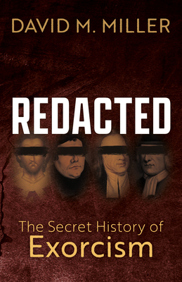 Redacted: The Secret History of Exorcism - David M. Miller