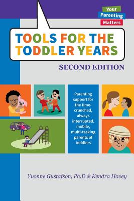 Tools for the Toddler Years: Parenting Support for the Time-Crunched, Always Interrupted, Mobile, Multi-Tasking Parents of Toddlers - Yvonne Gustafson