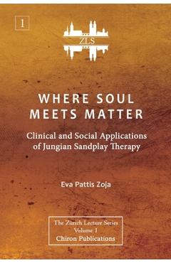Coperta cărții 'Where Soul Meets Matter: Clinical and Social Applications of Jungian Sandplay Therapy [ZLS Edition] - Eva Pattis Zoja'