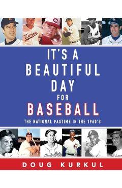 Coperta cărții 'It's a Beautiful Day for Baseball: The National Pastime in the 1960s - Doug Kurkul'
