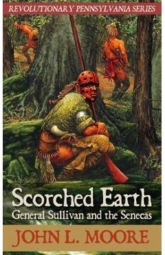 Coperta cărții 'Scorched Earth: General Sullivan and the Senecas - John L. Moore'